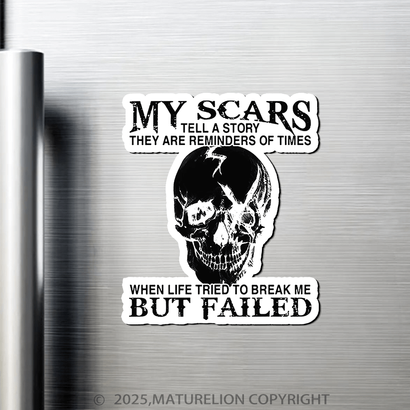 Maturelion My Scars Tell A Story They Are Reminders Of When Life Tried To Break Me But Failed Fridge Magnet