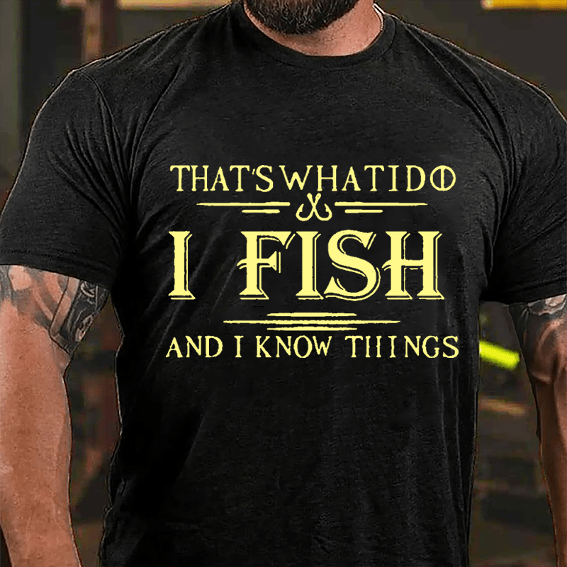 That's What I Do I Fish And I Know Things Men's Fishing Cotton T-shirt