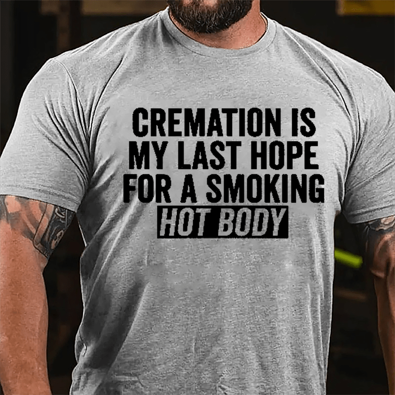 Cremation Is My Last Hope For A Smoking Hot Body Men's Cotton T-shirt