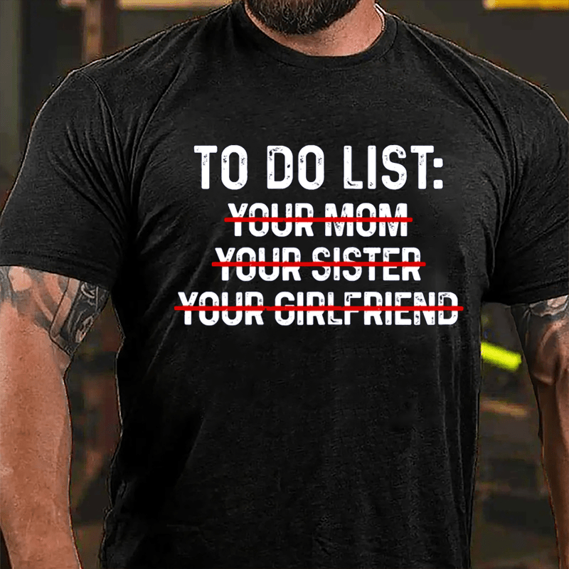 To Do List: Your Mom Your Sister Your Girlfriend Cotton T-shirt