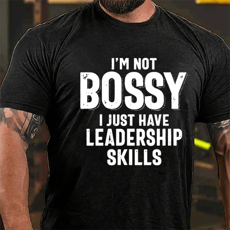 I'm Not Bossy I Just Have Leadership Skills Cotton T-shirt