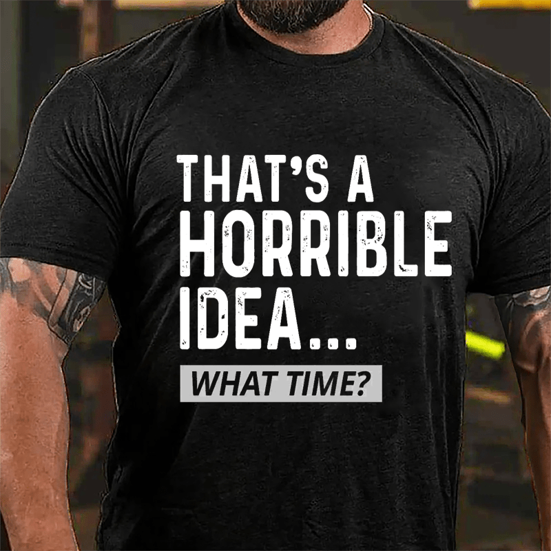 That's A Horrible Idea...What Time? Cotton T-shirt