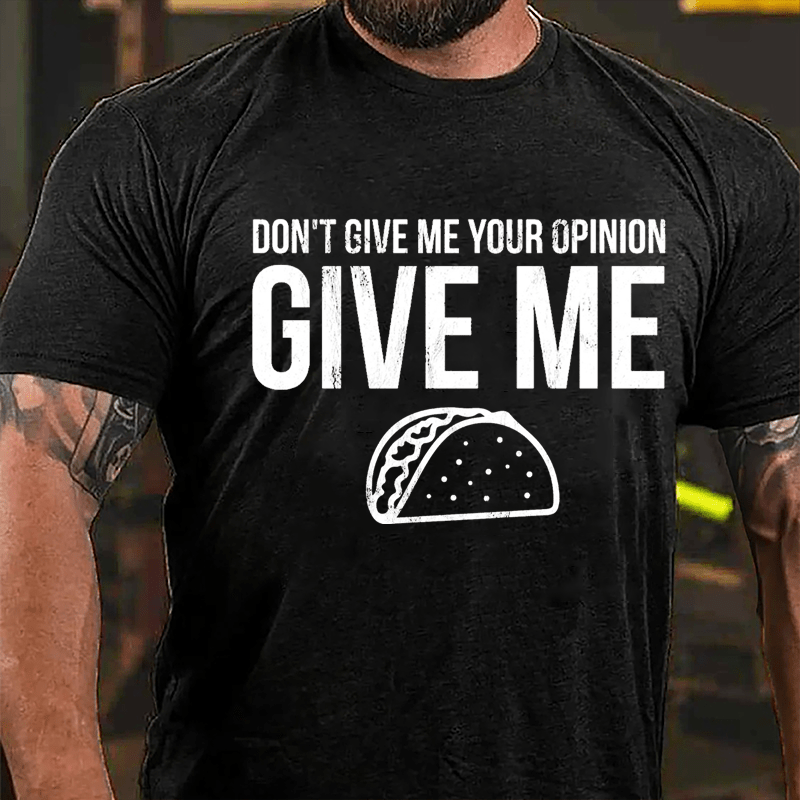 Don't Give Me Your Opinion Give Me Taco Cotton T-shirt