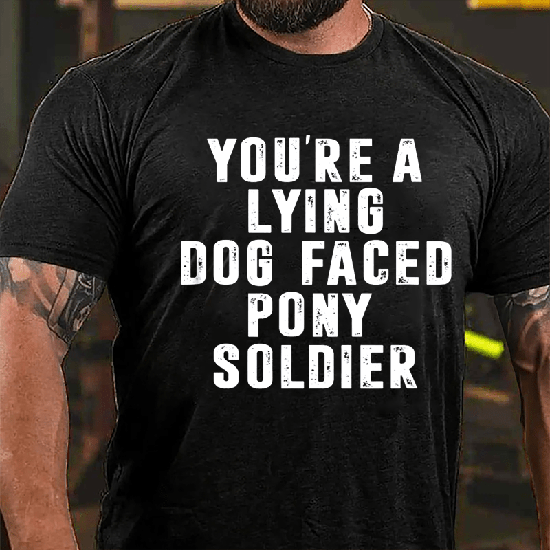 You're A Lying Dog-Faced Pony Soldier Cotton T-shirt