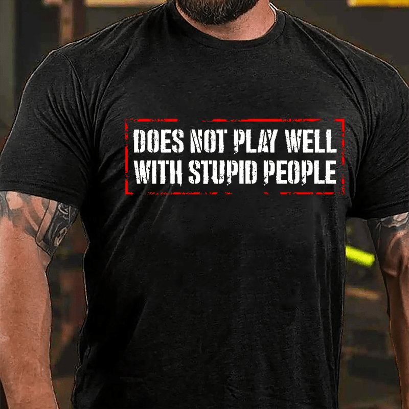 Does Not Play Well With Stupid People Cotton T-shirt