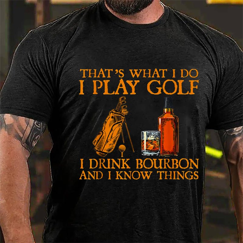 That's What I Do I Play Golf I Drink Bourbon And I Know Things Cotton T-shirt