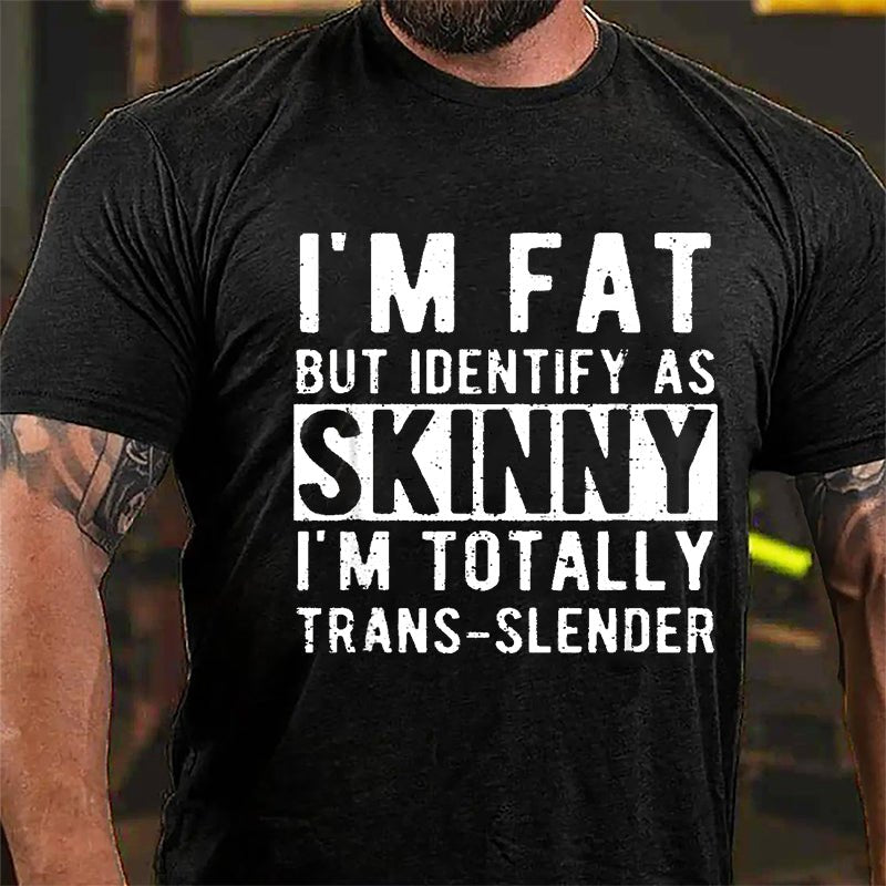 I'm Fat But Identify As Skinny I'm Totally Trans-slender Cotton T-shirt