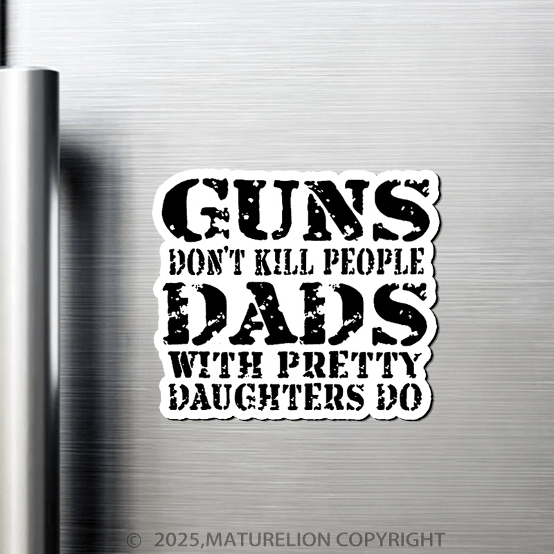 Maturelion Guns Don't Kill People Dads With Pretty Daughters Do Fridge Magnet