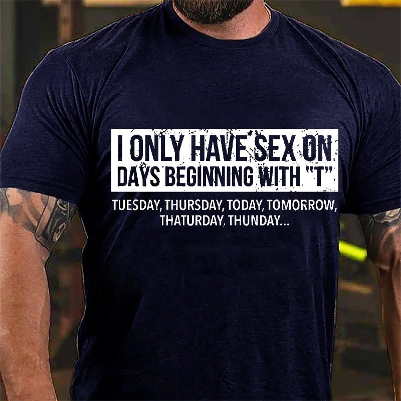 I Only Have Sex On Days Beginning With "T" Funny Cotton T-shirt