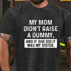 My Mom Didn't Raise A Dummy, And If She Did It Was My Sister Vintage Washed Cotton T-shirt