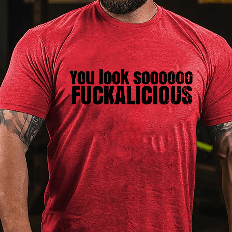 You Look Soooooo Fuckalicious Cotton T-shirt