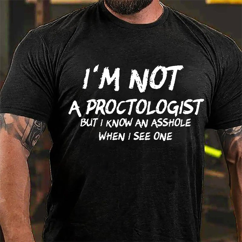 I'm Not A Proctologist But I Know An Asshole When I See One Cotton T-shirt