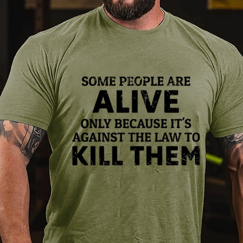 Some People Are Alive Only Because It's Against The Law To Kill Them Cotton T-shirt