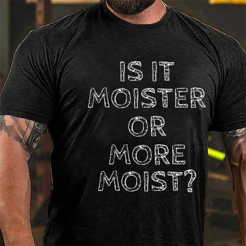 Is It Moister Or More Moist Cotton T-shirt