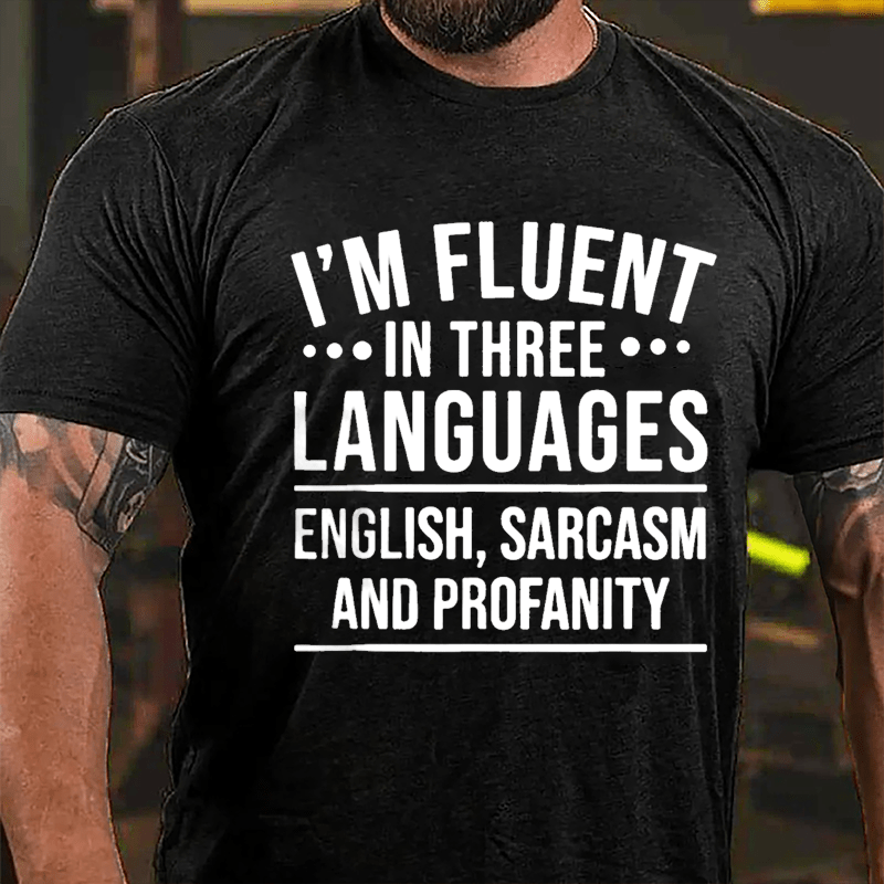 I'm Fluent In Three Languages English Sarcasm And Profanity Cotton T-shirt