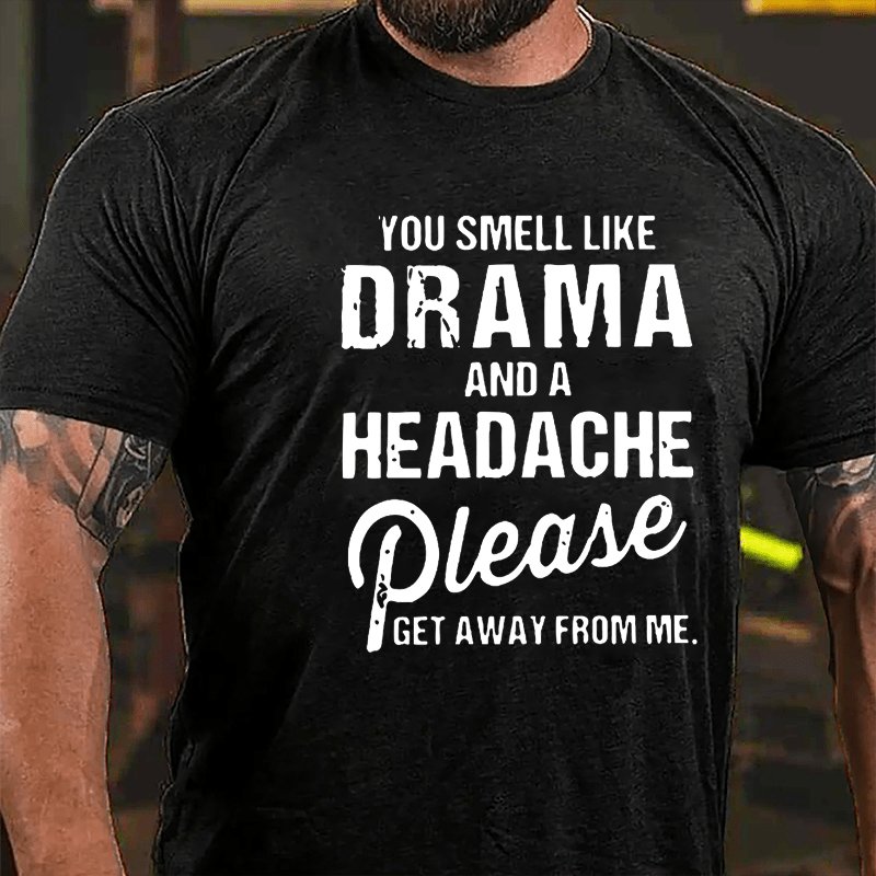 You Smell Like Drama And A Headache Please Get Away From Me Funny Cotton T-shirt