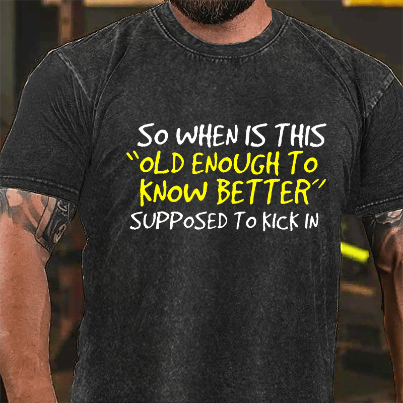 So When Is This "Old Enough To Know Better" Supposed To Kick In Vintage Washed Cotton T-shirt