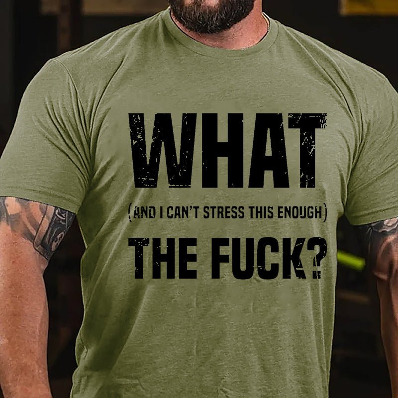 What The Fuck (And I Can't Stress This Enough) Cotton T-shirt