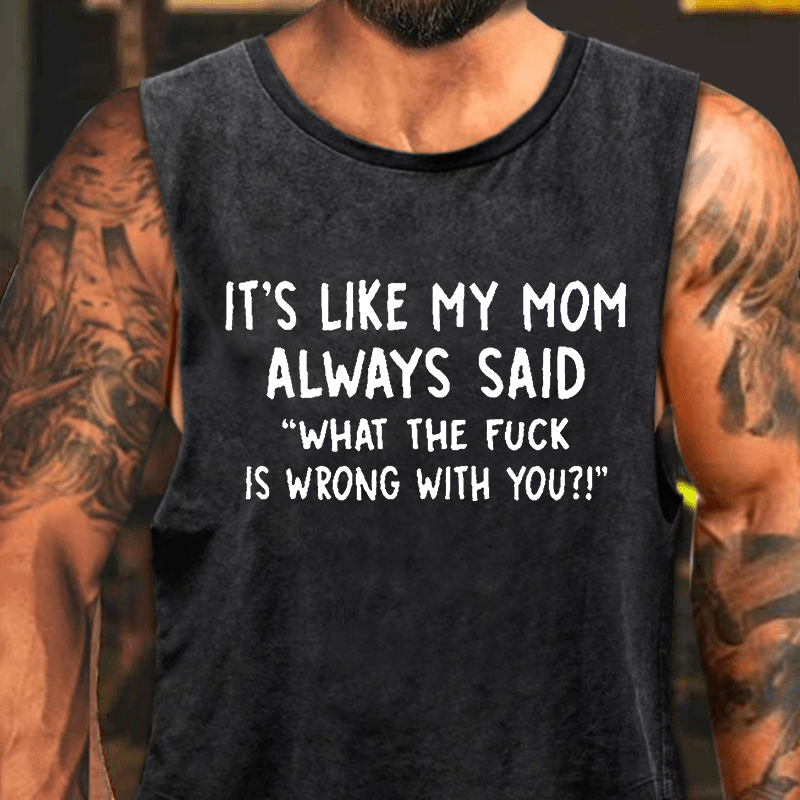 It's Like My Mom Always Said "What The Fuck Is Wrong With You" Washed Tank Top