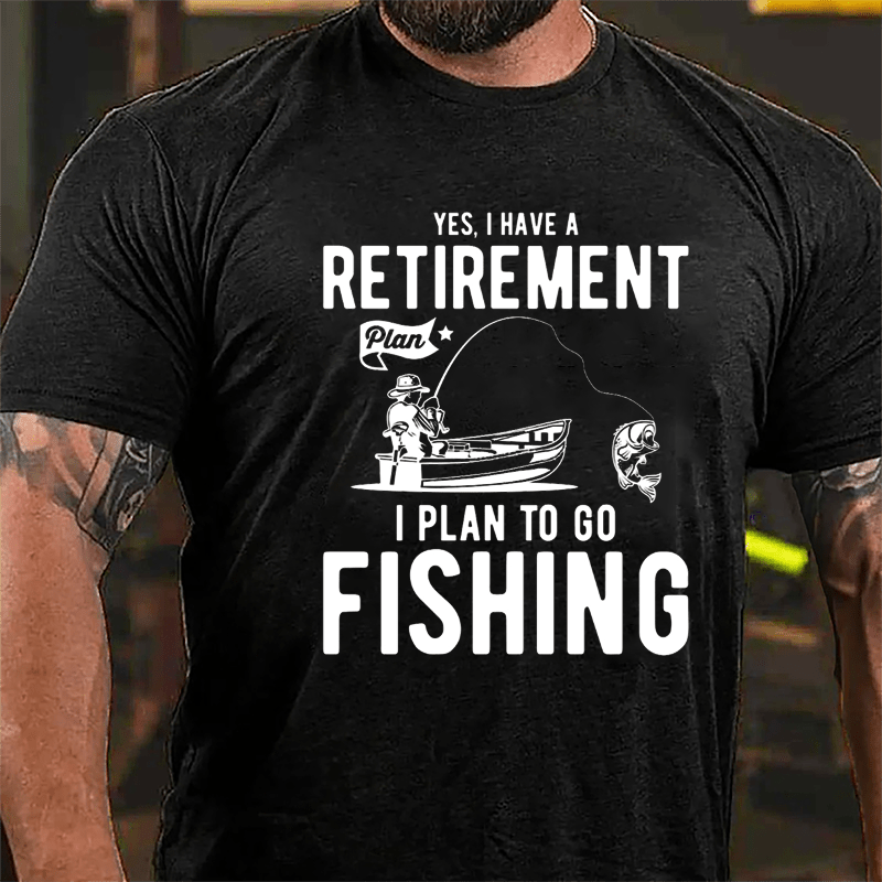 Yes I Have A Retirement Plan I Plan To Go Fishing Cotton T-shirt