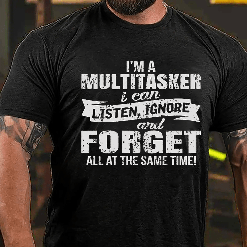 I'm A Multitasker I Can Listen Ignore And Forget All At The Same Time Funny Men Cotton T-shirt