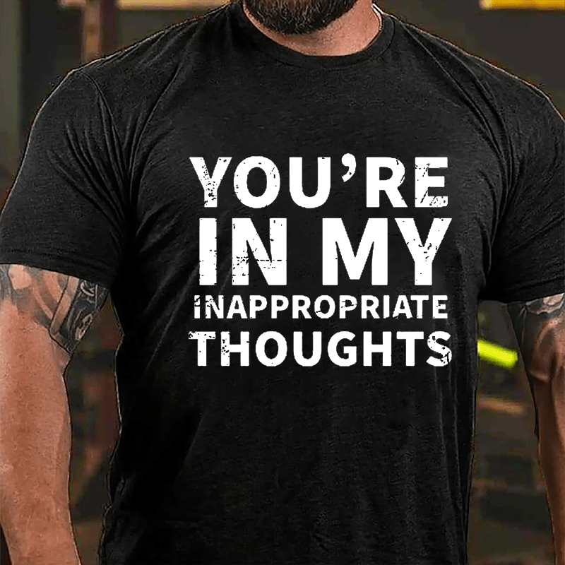 You're In My Inappropriate Thoughts Cotton T-shirt