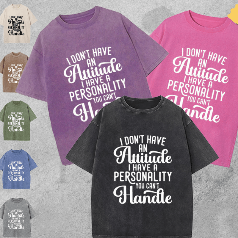 Maturelion I Don't Have An Attitude I Have A Personality You Can't Handle DTG Printing Washed Cotton T-Shirt