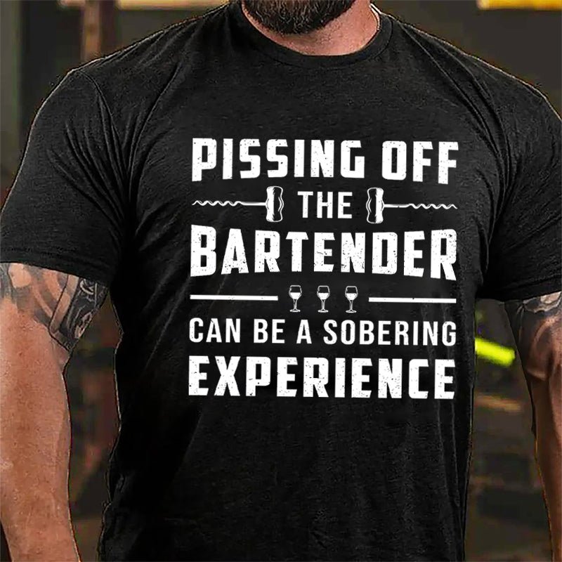 Pissing Off The Bartender Can Be A Sobering Experience Cotton T-shirt