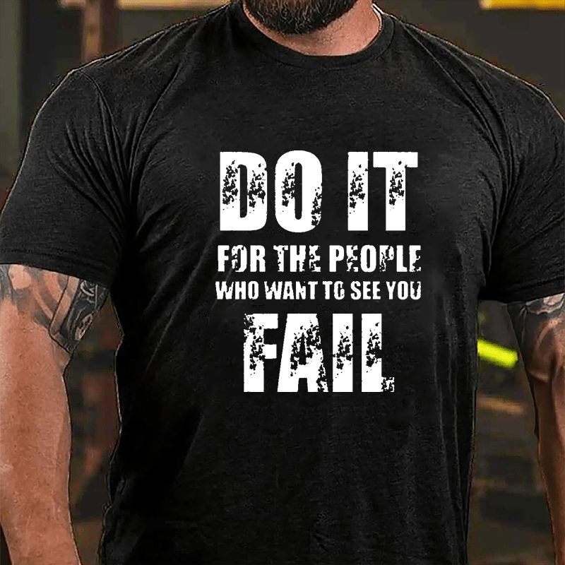 Do It For The People Who Want To See You Fail Cotton T-shirt