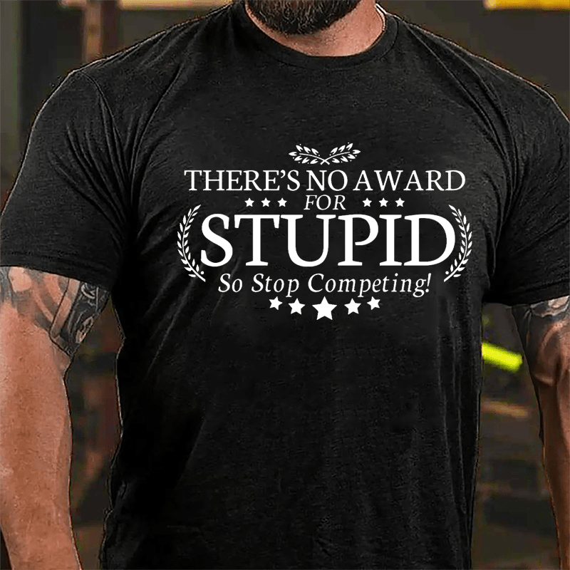 There's No Award For Stupid So Stop Competing Funny Design Cotton T-shirt