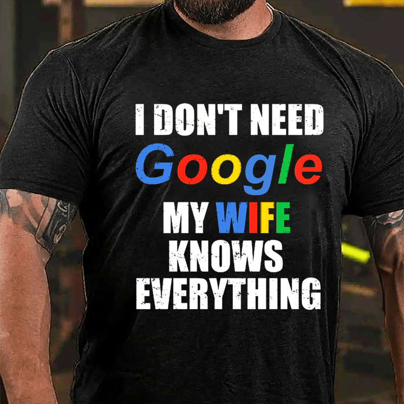 I Don't Need Google My Wife Knows Everything Printed Cotton T-shirt