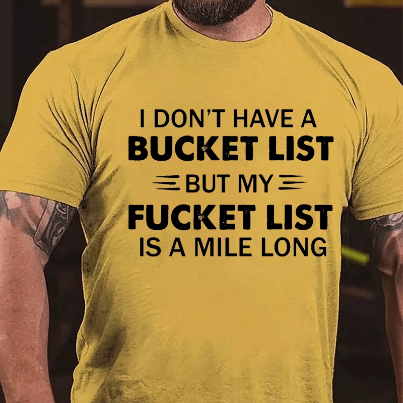 I Don't Have A Bucket List But My Fucket List Is A Mile Long Funny Cotton T-shirt