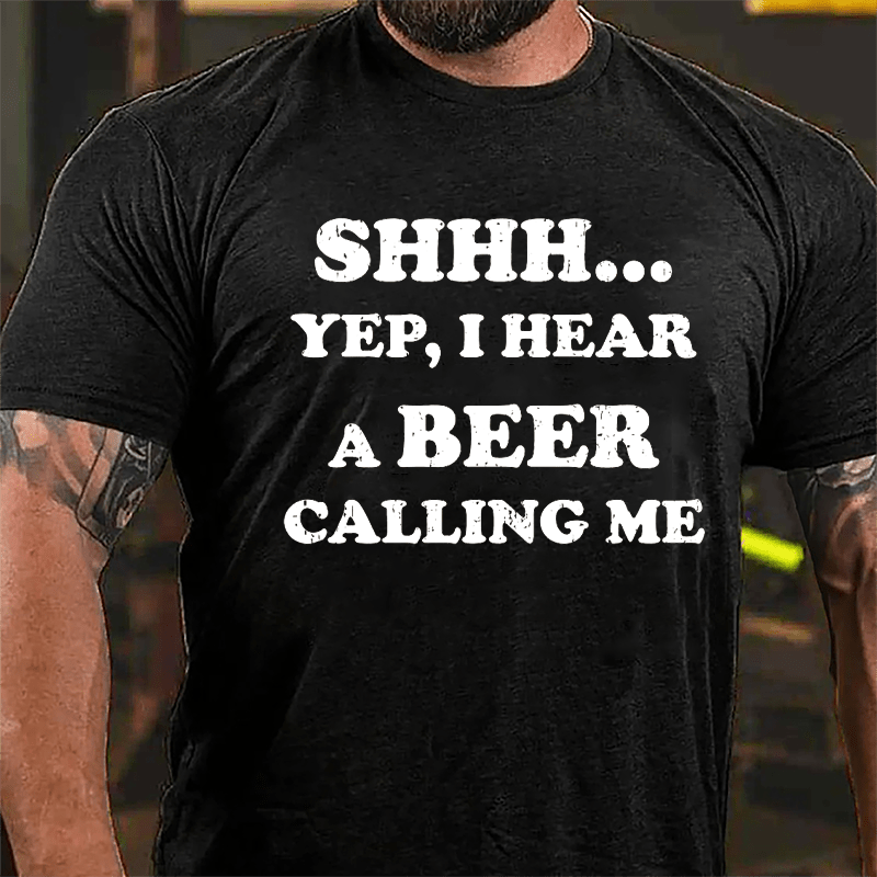 Shhh... Yep I Hear A Beer Calling Me Humorous Cotton T-shirt