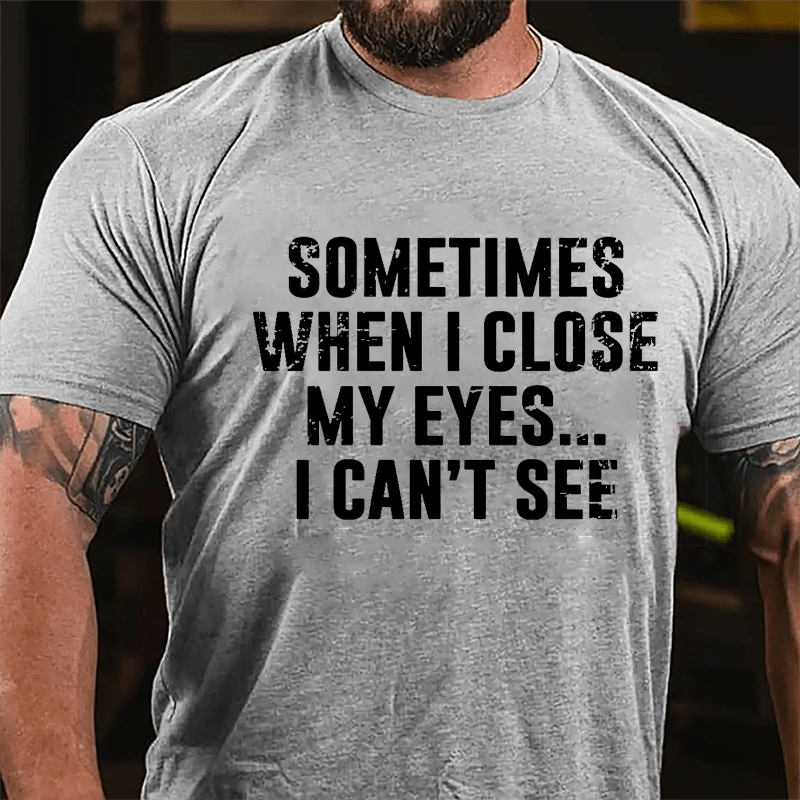 Sometimes When I Close My Eye...I Can't See Cotton T-shirt