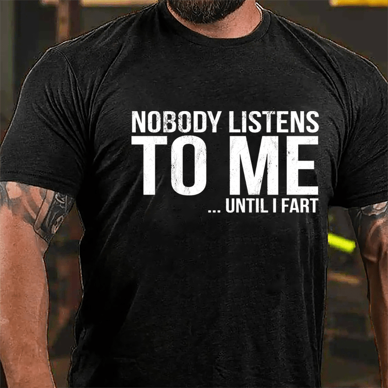 Nobody Listens To Me... Until I Fart Cotton T-shirt