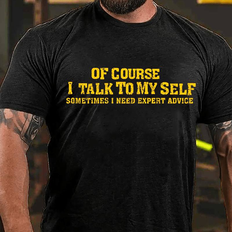 Of Course I Talk To Myself Sometimes I Need Expert Advice Men's Cotton T-shirt