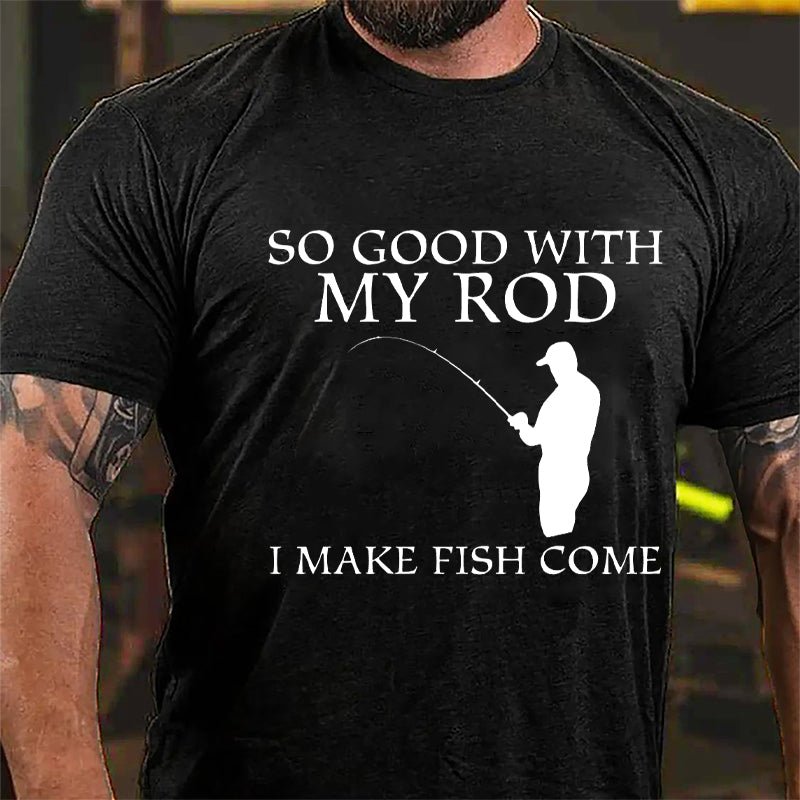 So Good With My Rod I Make Fish Come Funny Fishing Cotton T-shirt