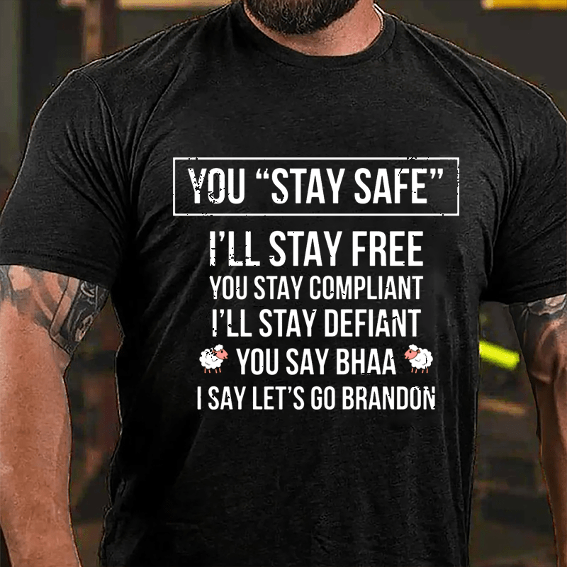 You Stay Safe I'll Stay Free You Stay Compliant I'll Stay Defiant You Say Bahh I Say Let's Go Brandon Cotton T-shirt