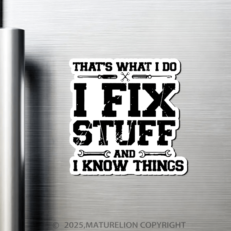 Maturelion That's What I Do I Fix Stuff And I Know Things Fridge Magnet