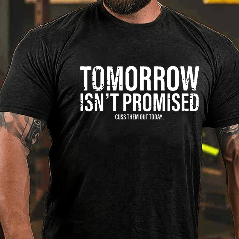 Tomorrow Isn't Promised Cuss Them Out Today Cotton T-shirt