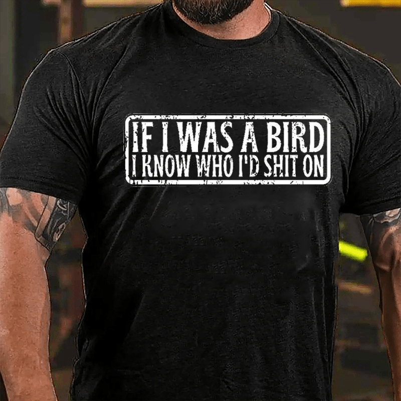 If I Was A Bird I Know Who I'd Shit On Funny Cotton T-shirt