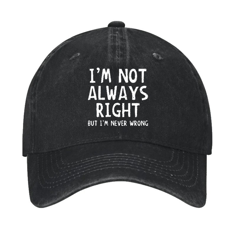 I'm Not Always Right But I'm Never Wrong Cap