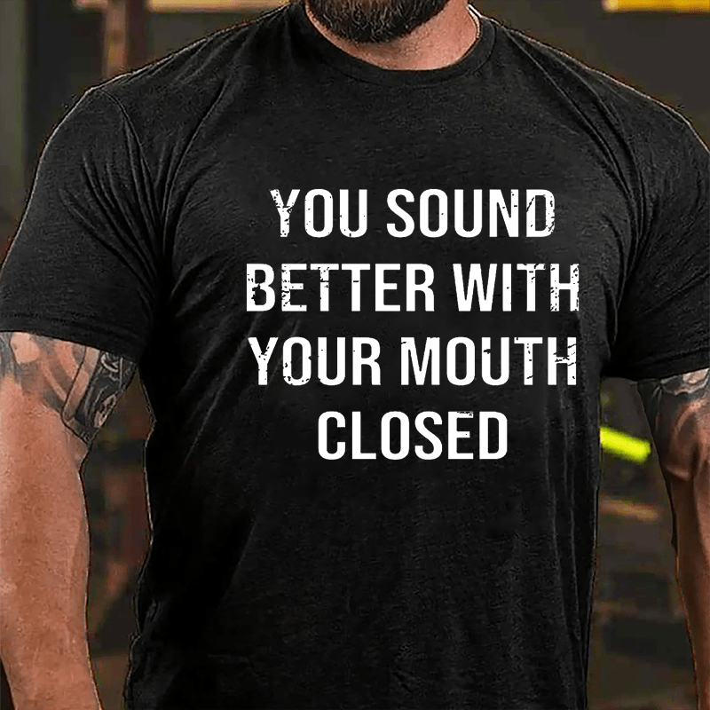 You Sound Better With Your Mouth Closed Funny Men's Cotton T-shirt