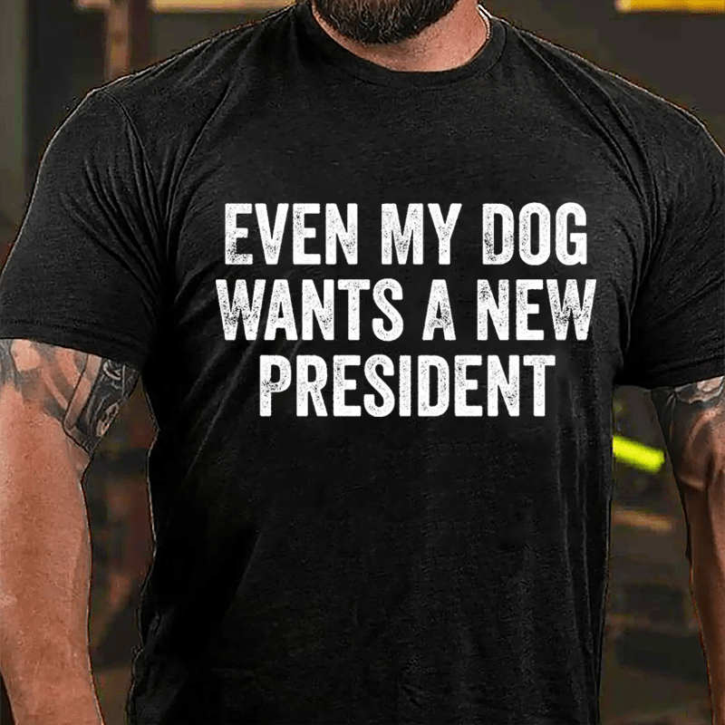 Even My Dog Wants A New President Cotton T-shirt