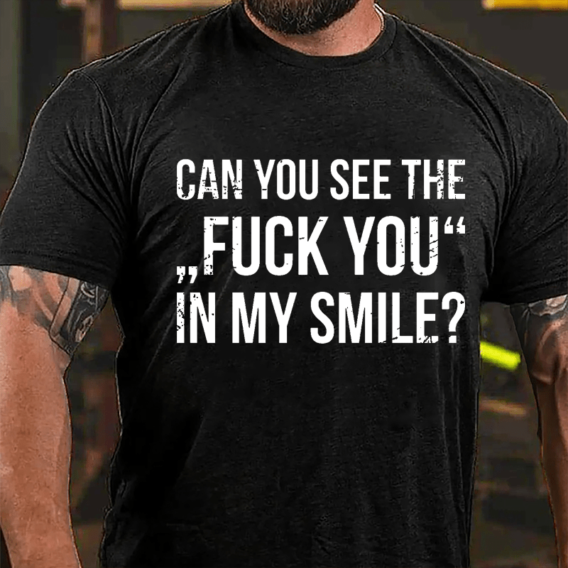 Can You See The "Fuck You" In My Smile Cotton T-shirt