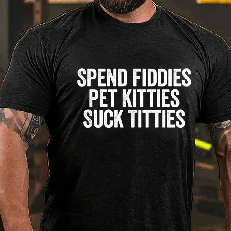 Spend Fiddies Pet Kitties Suck Titties Cotton T-shirt