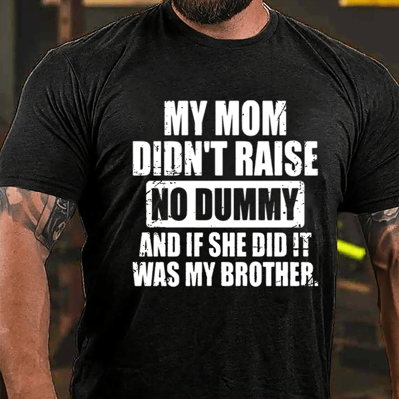 My Mom Didn't Raise No Dummy And If She Did It Was My Brother Funny Cotton T-shirt