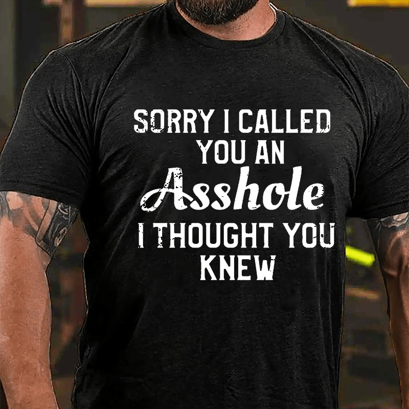 Sorry I Called You An Asshole I Thought You Knew Cotton T-shirt