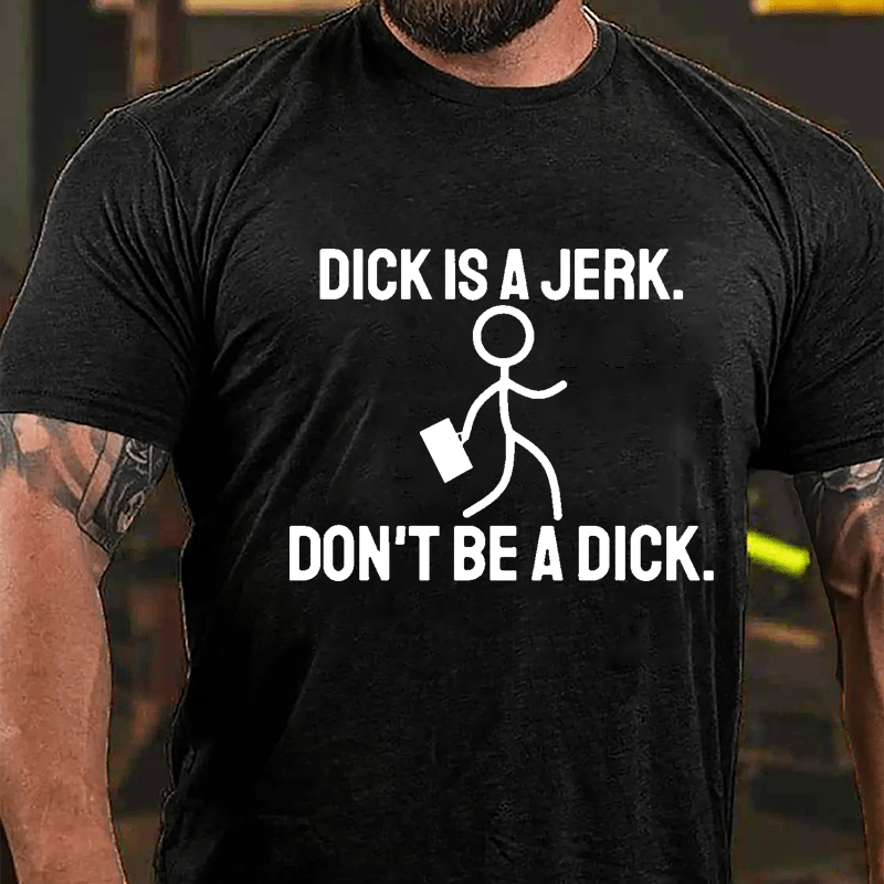 Dick Is A Jerk Don't Be A Dick Cotton T-shirt