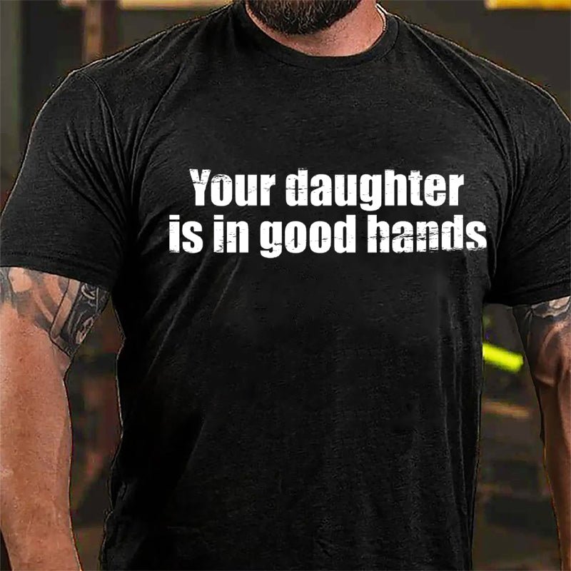 Your Daughter Is In Good Hands Cotton T-shirt